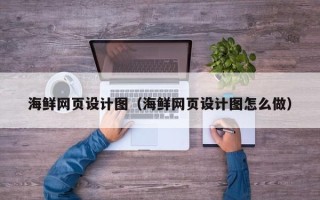 大连海鲜网页设计图（海鲜网页设计图怎么做）